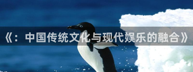 《：中国传统文化与现代娱乐的融合》